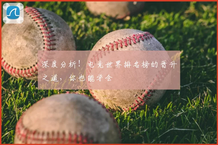 深度分析!电竞世界排名榜的晋升之道,你也能学会