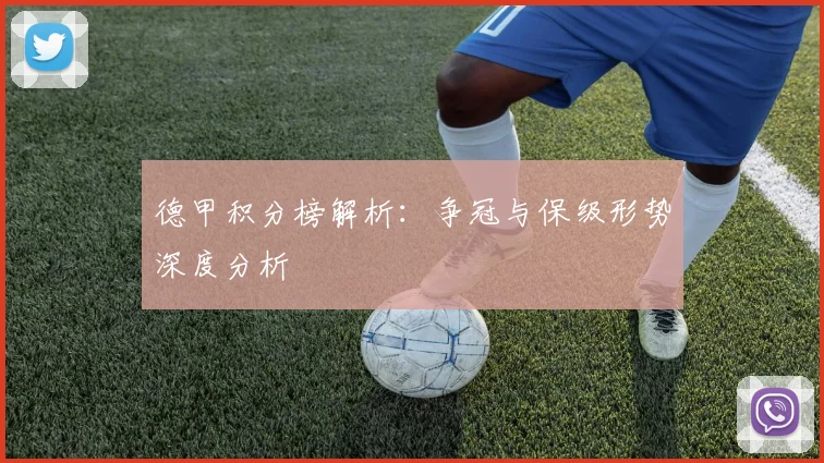 德甲积分榜解析:争冠与保级形势深度分析